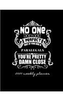 No One Is Perfect But If You Are a Paralegals You're Pretty Damn Close 2020 Weekly Planner: Improve your Personal & Business Time Management with this Organizer, Activity Planner (Jan 1 / Dec 31 - 133 Pages)