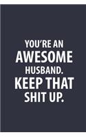 You're An Awesome Husband Keep That Shit Up