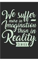 We Suffer More In Imagination Than In Reality Seneca
