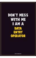 Don't Mess With Me, I Am A Data Entry Operator: Career Motivational Quotes 6x9 120 Pages Blank Lined Notebook Journal