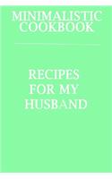 Minimalistic CookBook Recipes For My Husband: A 120 Lined Pages To Note Down Your Way To Those Delicious Meals!