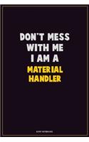 Don't Mess With Me, I Am A Material handler: Career Motivational Quotes 6x9 120 Pages Blank Lined Notebook Journal