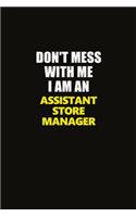 Don't Mess With Me I Am An Assistant Store Manager