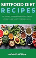 Sirtfood Diet Recipes: The Complete Cookbook For Beginners To Boost Metabolism, Lose Weight And Get Lean Quickly