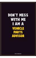 Don't Mess With Me, I Am A Vehicle Parts Advisor: Career Motivational Quotes 6x9 120 Pages Blank Lined Notebook Journal