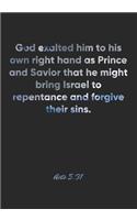 Acts 5: 31 Notebook: God exalted him to his own right hand as Prince and Savior that he might bring Israel to repentance and forgive their sins.: Acts 5:31 