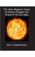 Solar Magnetic Cause of Climate Changes and Origin of the Ice Ages