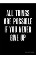 All Things Are Possible If You Never Give Up: Journal, Notebook, Or Diary - 120 Blank Lined Pages - 7" X 10" - Matte Finished Soft Cover