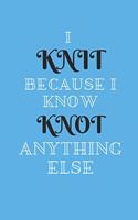 I Knit Because I Know Knot Anything Else: A Knitter's Notebook: Knit paper - 4:5 ratio