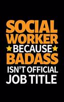 Social Worker Because Badass Isn't Official Job Title: Funny Social Worker Notebook/Journal (6" X 9") Unique Appreciation Gift