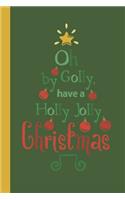 Oh By Golly Have a Holly Jolly Christmas: A Blank Lined Notebook To Write In For Notes / Lists / Important Dates / Thoughts / 6" x 9" / Gift Giving / 121 Pages With A Cute Fun Whimsical Quot