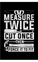 Measure Twice Cut Once Then Force It to Fit: Lined A5 Notebook for Carpenters