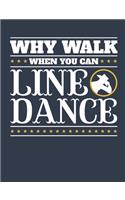 Why Walk When You Can Line Dance: Line Dance Journal, Blank Paperback Notebook to write in, Line Dancer Gift, 150 pages, college ruled