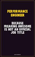 Performance Engineer, Because Freaking Awesome Is Not An Official Job Title: Career Motivational Quotes 6x9 120 Pages Blank Lined Notebook Journal