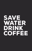 Save Water Drink Coffee