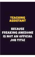 teaching assistant, Because Freaking Awesome Is Not An Official Job Title: 6X9 Career Pride Notebook Unlined 120 pages Writing Journal