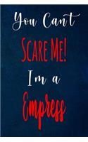 You Can't Scare Me! I'm A Empress: The perfect gift for the professional in your life - Funny 119 page lined journal!