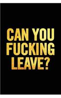 Can You Fucking Leave?: 6x9 Notebook Ruled 110 Pages Original Sarcastic Humor, Perfect Appreciation Gag Gift for Coworker, Funny Joke Diary for Adults, the Office Desk, Gif
