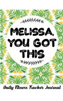 Melissa, You Got This Daily Fitness Tracker Journal: 52 Week Fitness Tracker Journal Keep Organized and on Track to Smash Your Goals Get Your Dream Body