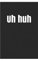Uh Huh: A Lined Notebook for Your Everyday Needs