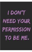I Don't Need Your Permission to Be Me.