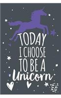 Today I Choose to Be a Unicorn: Unicorn Notebook Gift