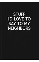 Stuff I'd Love to Say to My Neighbors