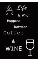 Life Is What Happens Between Coffee & Wine