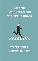 Why Did Jacob Rees-Mogg Cross the Road? to Deliver a Proper Brexit