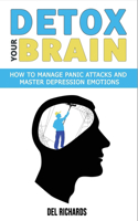 Detox Your Brain: How to Manage Panic Attacks and Master Depression Emotions, Control Unwanted Intrusive Anxious Thoughts. Overcome OCD and Obsessive-Compulsive Behav