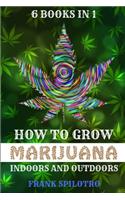 How to Grow Marijuana Indoors and Outdoors: 6 Books in 1