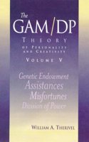 The GAM/DP Theory Of Personality And Creativity Vol. V