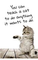 You Can Teach a Cat to Do Anything It Wants To Do: Blank Journal & Cat Gift