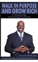 Walk In Purpose & Grow Rich: A practical guide to discovering your purpose.