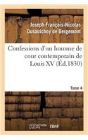 Confessions d'Un Homme de Cour Contemporain de Louis XV. Tome 4