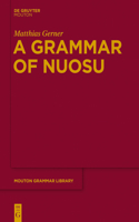 A Grammar of Nuosu: (64 Mouton Grammar Library [MGL])