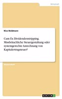 Cum Ex Dividendenstripping. Missbräuchliche Steuergestaltung oder systemgerechte Anrechnung von Kapitalertragsteuer?