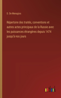 Répertoire des traités, conventions et autres actes principaux de la Russie avec les puissances étrangères depuis 1474 jusqu'à nos jours