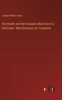 Breath, and the Diseases which Give it a Fetid Odor. With Directions for Treatment