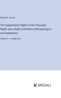 Supplemental Nights to the Thousand Nights and a Night; with Notes Anthropological and Explanatory: Volume 2 - in large print