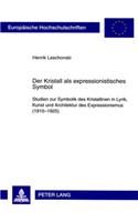 Kristall als expressionistisches Symbol: Studien zur Symbolik des Kristallinen in Lyrik, Kunst und Architektur des Expressionismus (1910-1925)