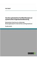 Von der systemischen Familientherapie zur systemischen Organisationsberatung: Systemisches Coaching als umfassendes Beratungskonzept für Unternehmen und Organisationen