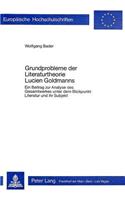 Grundprobleme der Literaturtheorie Lucien Goldmanns: Ein Beitrag Zur Analyse Des Gesamtwerkes Unter Dem Blickpunkt: Literatur Und Ihr Subjekt