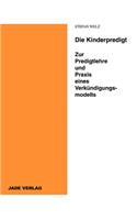 Kinderpredigt - Zur Predigtlehre und Praxis eines Verkündigungsmodells