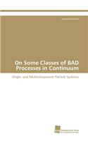 On Some Classes of BAD Processes in Continuum