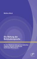 Die Rettung der Botokudensprache: Von der Wiederherstellung einer bedrohten indigenen Sprache anhand eines historischen Wörterbuchs(German)