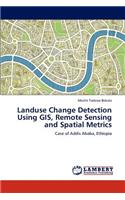 Landuse Change Detection Using GIS, Remote Sensing and Spatial Metrics