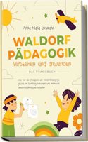 Waldorfpadagogik verstehen und anwenden | Das Praxisbuch: Wie Sie die Prinzipien der Waldorfpadagogik gezielt im Lehralltag einbinden und innovative Unterrichtskonzepte erstellen (German Edition)