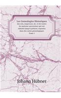 Les Genealogies Historiques Des Rois, Empereurs, &c. Et de Toutes Les Maisons Souveraines Qui Ont Subsisté Jusqu'à Présent; Exposées Dans Des Cartes Genealogiques Tome 1