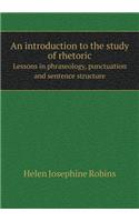An introduction to the study of rhetoric Lessons in phraseology, punctuation and sentence structure